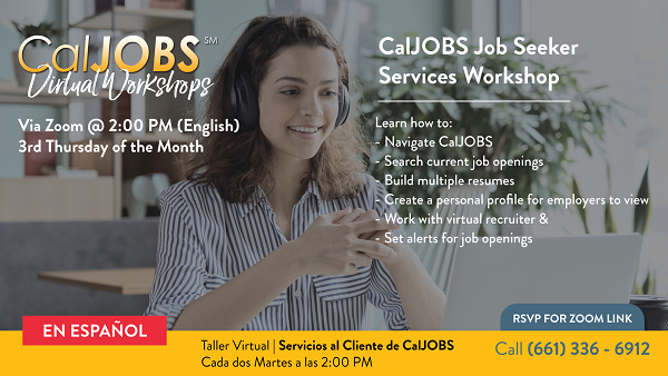 CalJOBS Job Seeker Services Workshop offered via Zoom at 2:00 PM on the third Thursday of each month. It is available on both English and Spanish. Register by calling 661-336-6912 in Bakersfield or 661-635-2671 in Delano. Click to view flyer for more information.